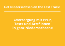 Versorgung mit PrEP, Tests und Ärzt*innen in ganz Niedersachsen Versorgung mit PrEP, Tests und Ärzt*innen in ganz Niedersachsen
